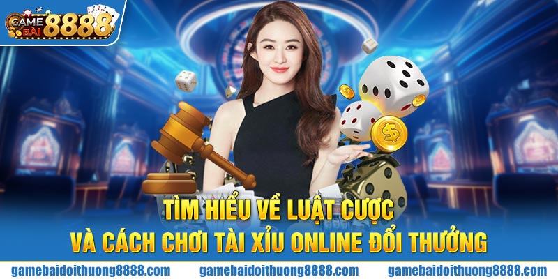 Tìm hiểu về luật cược và cách chơi Tài Xỉu online đổi thưởng