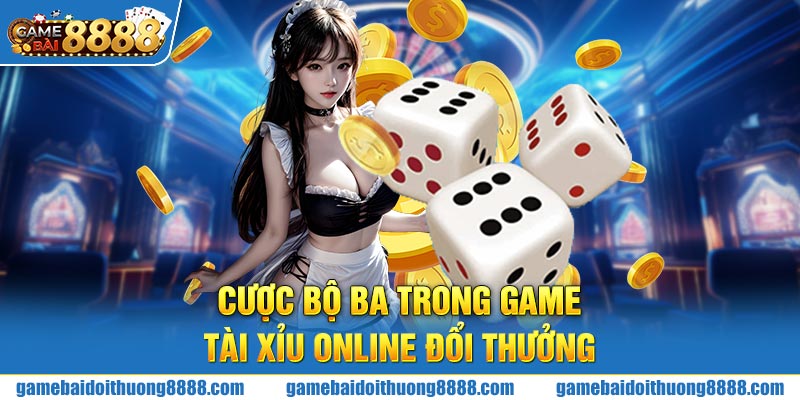 Cược bộ ba trong game Tài Xỉu online đổi thưởng