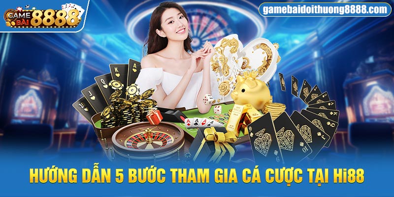 Hướng dẫn 5 bước tham gia cá cược tại Hi88