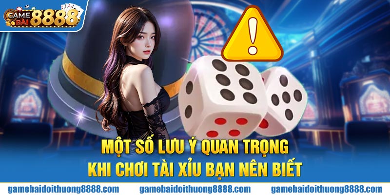 Một số lưu ý quan trọng khi chơi Tài Xỉu bạn nên biết