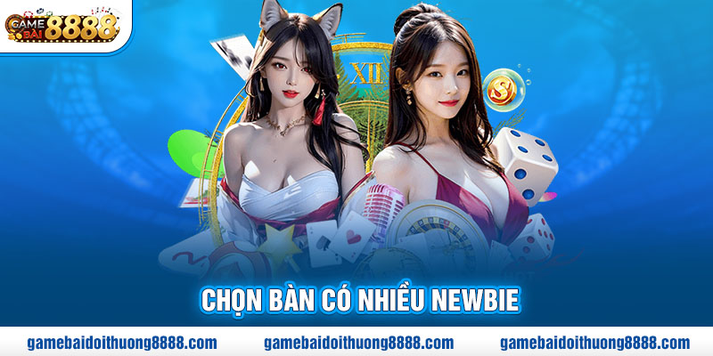 Chọn bàn có nhiều newbie