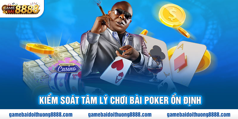 Kiểm soát tâm lý chơi bài Poker ổn định