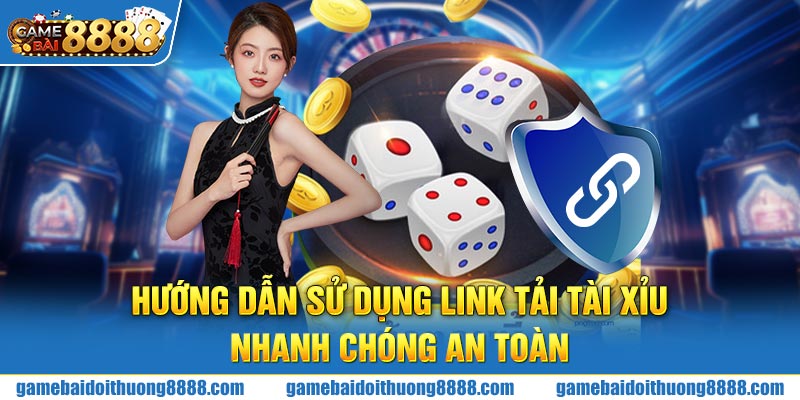 Hướng dẫn sử dụng link tải Tài Xỉu nhanh chóng an toàn 