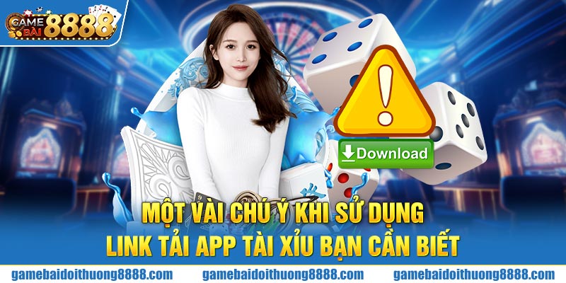 Một vài chú ý khi sử dụng link tải app Tài Xỉu bạn cần biết