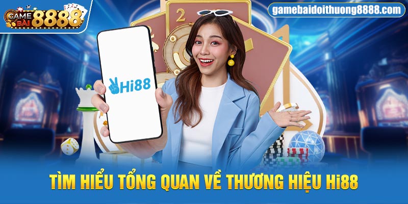 Tìm hiểu tổng quan về thương hiệu Hi88