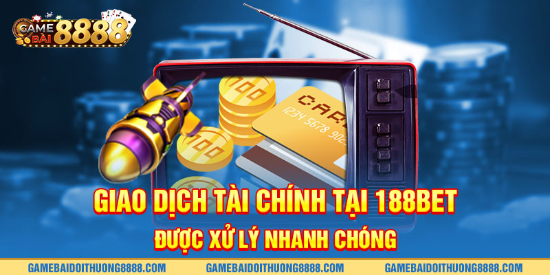 Giao dịch tài chính tại 188Bet được xử lý nhanh chóng