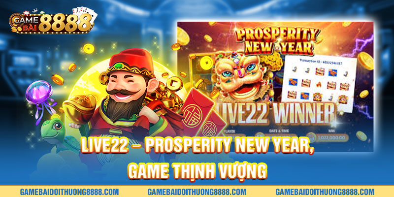 Live22 - Prosperity new year, game thịnh vượng