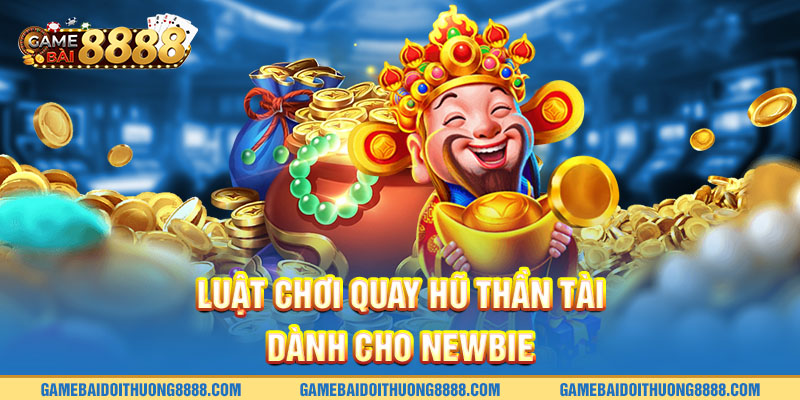 Luật chơi quay hũ thần tài dành cho newbie