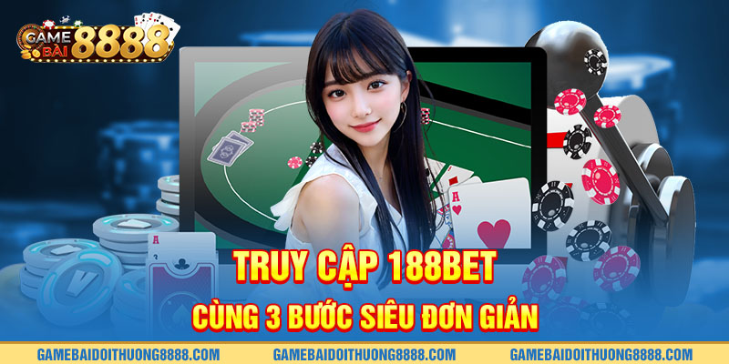 Truy cập 188Bet cùng 3 bước siêu đơn giản